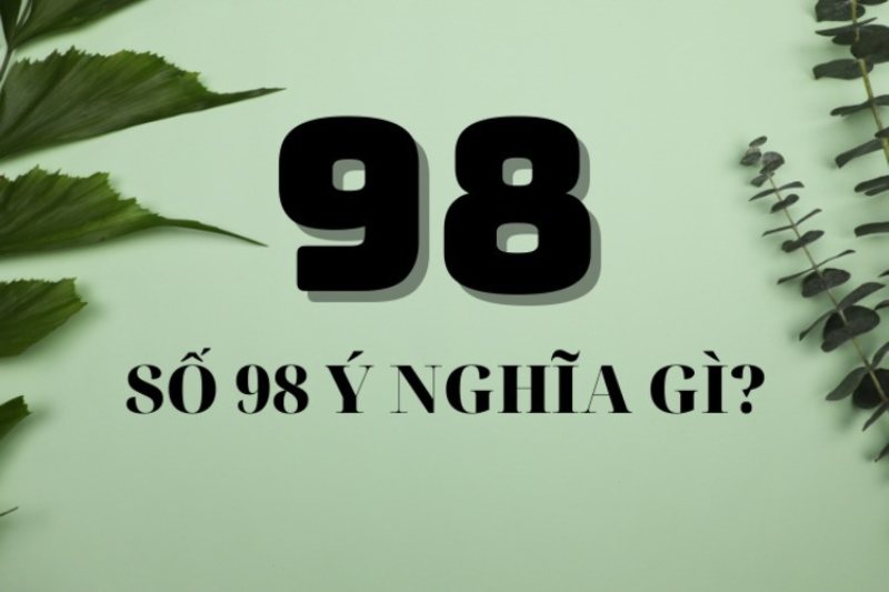 Giải mã ý nghĩa của số 98 theo phong thủy